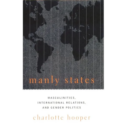 Manly States: Masculinities, International Relations, and Gender Politics - Paperback