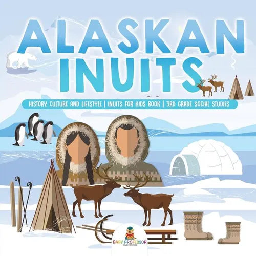 Alaskan Inuits - History, Culture and Lifestyle. inuits for Kids Book 3rd Grade Social Studies - Paperback