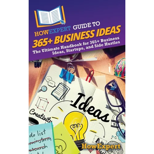 HowExpert Guide to 365+ Business Ideas: The Ultimate Handbook for 365+ Business Ideas, Startups, and Side Hustles - Hardcover