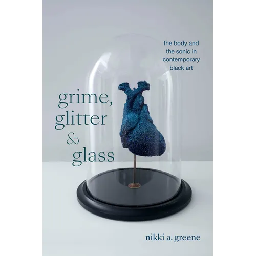 Grime, Glitter, and Glass: The Body and the Sonic in Contemporary Black Art - Paperback