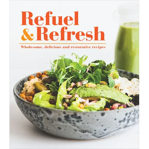Refuel & Refresh: Wholesome, Delicious and Restorative Recipes - Hardcover