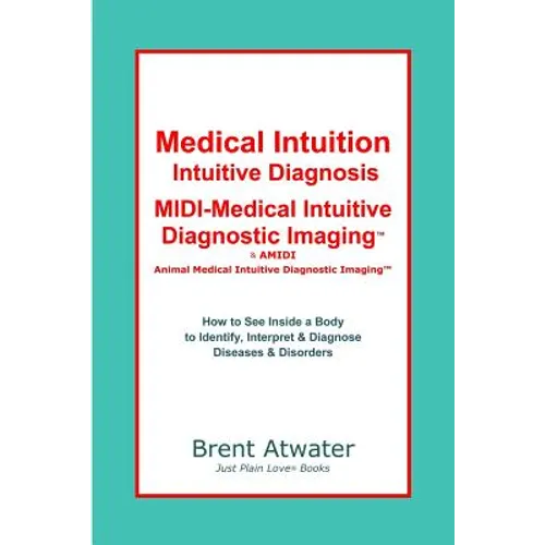 Medical Intuition, Intuitive Diagnosis, MIDI-Medical Intuitive Diagnostic Imaging(TM): How to See Inside a Body to Diagnose Current Disorders & Future - Paperback