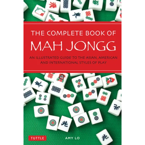 The Complete Book of Mah Jongg: An Illustrated Guide to the Asian, American and International Styles of Play - Paperback