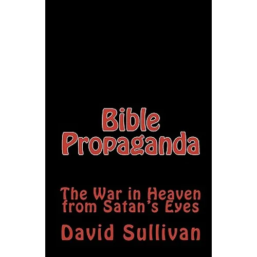 Bible Propaganda: The War in Heaven from Satan's Eyes - Paperback