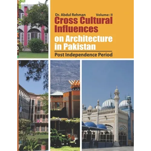 Cross Cultural Influences on Architecture in Pakistan: Vol. 2: Post Independence Architecture - Paperback