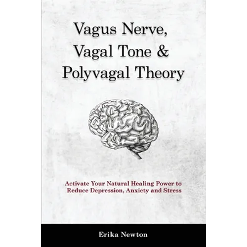 Vagus Nerve, Vagal Tone & Polyvagal Theory: Activate Your Natural Healing Power to Reduce Depression, Anxiety and Stress - Paperback