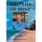 This Life of Mine: A true story of a life filled with wealth, defeat, greatness, excitement, false promises, the mob, tragedy, love, and truths. - Hardcover