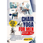 Chair yoga for men over 40: 10 minute Step-by-Step Exercises to Improved Flexibility, Core Strength, and Mobility with Illustrated Exercises for B - Paperback