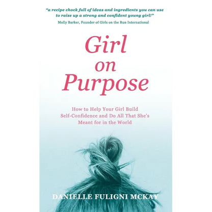 Girl on Purpose: How to Help Your Girl Build Self-Confidence and Do All That She's Meant for in the World - Paperback