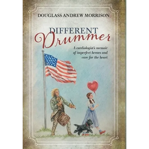 Different Drummer: A Cardiologist's Memoir of Imperfect Heroes and Care for the Heart - Hardcover