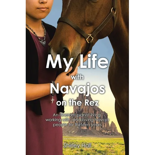 My Life with Navajos on the Rez: An itinerant pianist living, working with, and loving Navajo people for thirteen years - Paperback