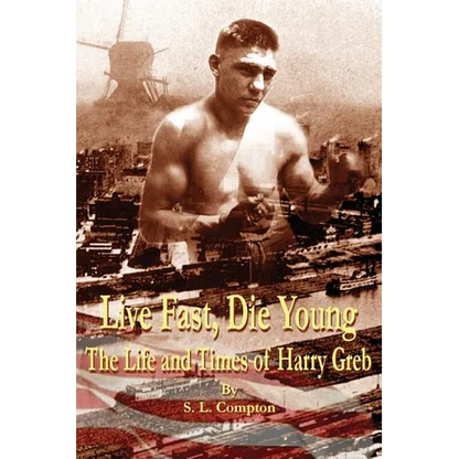 Live Fast, Die Young the Life and Times of Harry Greb - Hardcover
