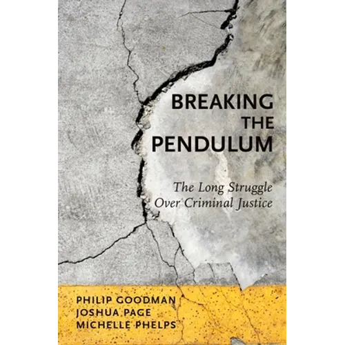 Breaking the Pendulum: The Long Struggle Over Criminal Justice - Paperback