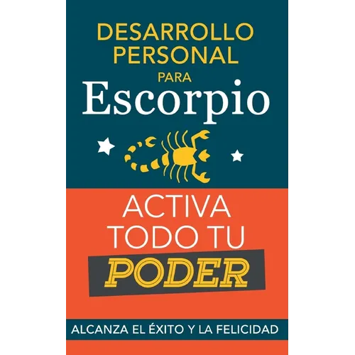 Desarrollo personal para Escorpio. Activa todo tu Poder: Alcanza el éxito y la felicidad. Libro de superación personal y astrología para signo Escorpi - Paperback