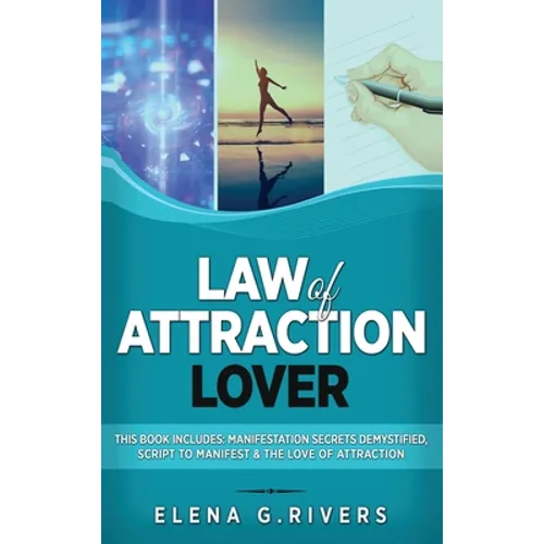 Law of Attraction Lover: This Book Includes: Manifestation Secrets Demystified, Script to Manifest & The Love of Attraction - Hardcover