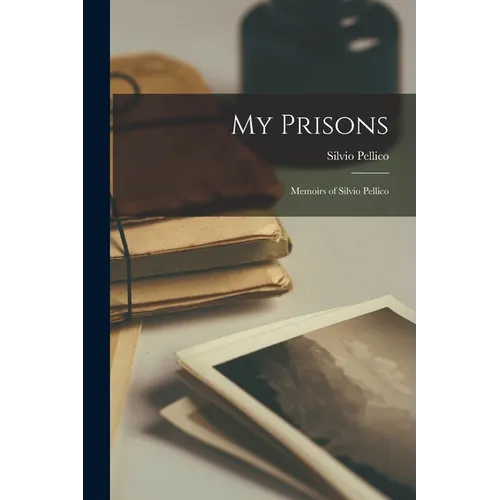 My Prisons: Memoirs of Silvio Pellico - Paperback