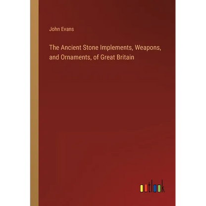 The Ancient Stone Implements, Weapons, and Ornaments, of Great Britain - Paperback