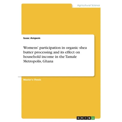 Womens' participation in organic shea butter processing and its effect on household income in the Tamale Metropolis, Ghana - Paperback