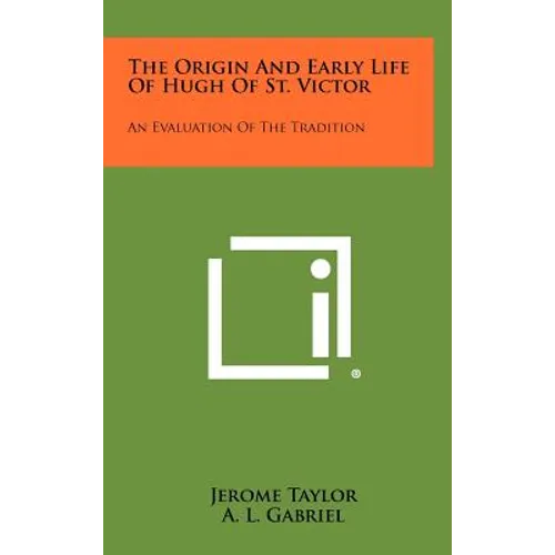 The Origin and Early Life of Hugh of St. Victor: An Evaluation of the Tradition - Hardcover