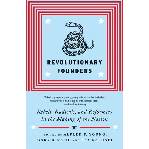 Revolutionary Founders: Rebels, Radicals, and Reformers in the Making of the Nation - Paperback