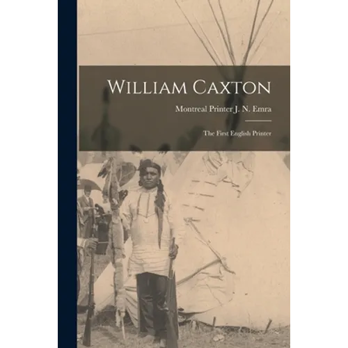 William Caxton; the First English Printer - Paperback