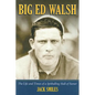 Big Ed Walsh: The Life and Times of a Spitballing Hall of Famer - Paperback