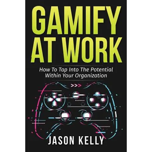 Gamify at Work: How to Tap Into the Potential Within Your Organization - Paperback