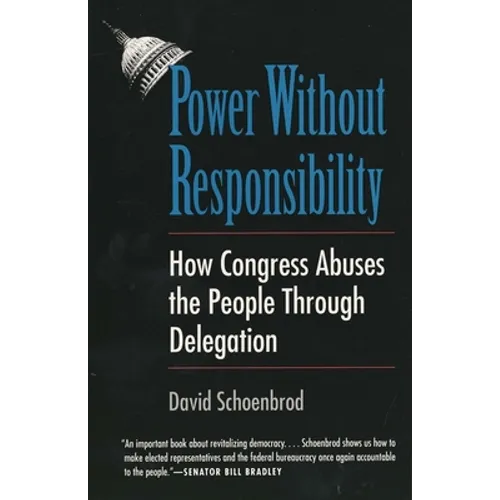 Power Without Responsibility: How Congress Abuses the People Through Delegation - Paperback