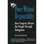 Power Without Responsibility: How Congress Abuses the People Through Delegation - Paperback