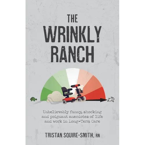 The Wrinkly Ranch: Unbelievably funny, shocking and poignant anecdotes of life and work in Long-Term Care - Paperback