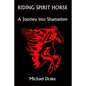Riding Spirit Horse: A Journey Into Shamanism - Paperback