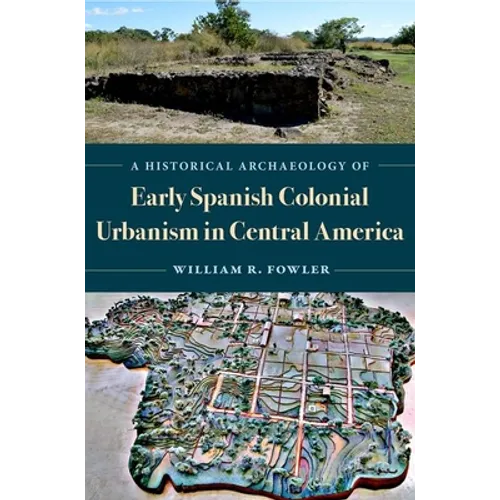 A Historical Archaeology of Early Spanish Colonial Urbanism in Central America - Hardcover
