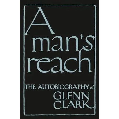 A Man's Reach: The Autobiography of Glenn Clark - Paperback