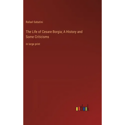 The Life of Cesare Borgia; A History and Some Criticisms: in large print - Hardcover