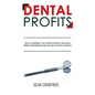 Dental Profits: How To Multiply Your Dental Practice Revenue Without Multiplying The Number Of New Patients - Paperback