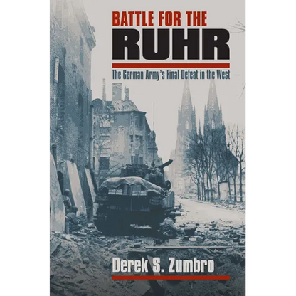 Battle for the Ruhr: The German Army's Final Defeat in the West - Hardcover