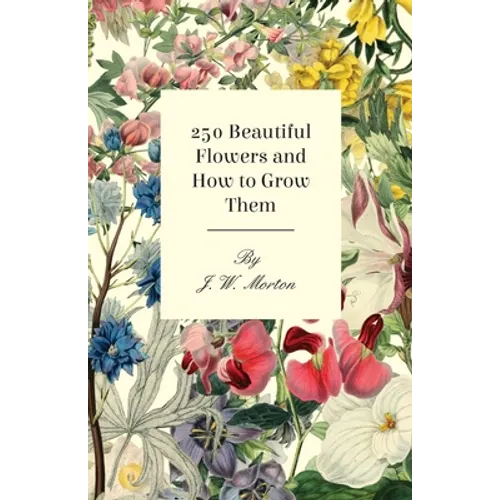 250 Beautiful Flowers and How to Grow Them - Hardcover