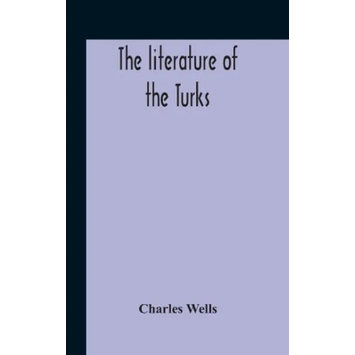 The Literature Of The Turks. A Turkish Chrestomathy Consisting Of Extracts In Turkish From The Best Turkish Authors (Historians, Novelists, Dramatists - Hardcover