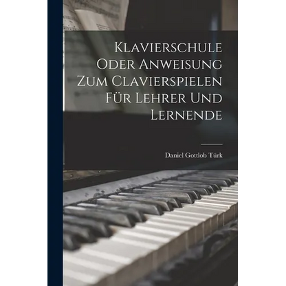 Klavierschule Oder Anweisung Zum Clavierspielen Für Lehrer Und Lernende - Paperback
