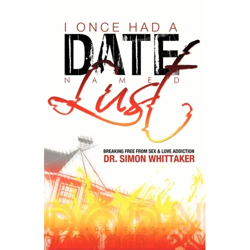 I Once Had a Date Named Lust: Breaking Free from Sex & Love Addiction - Paperback