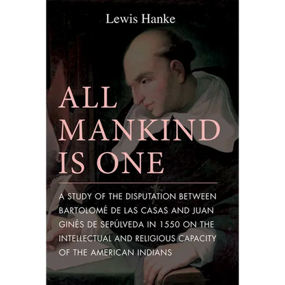 All Mankind Is One: A Study of the Disputation Between Bartolomé de Las Casas and Juan Ginés de Sepúlveda in 1550 on the Intellectual and Religious Ca - Paperback