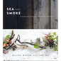 Sea and Smoke: Flavors from the Untamed Pacific Northwest - Hardcover