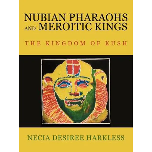 Nubian Pharaohs and Meroitic Kings: The Kingdom of Kush - Paperback