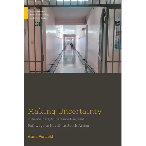 Making Uncertainty: Tuberculosis, Substance Use, and Pathways to Health in South Africa - Paperback