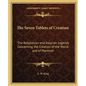 The Seven Tablets of Creation: The Babylonian and Assyrian Legends Concerning the Creation of the World and of Mankind - Paperback