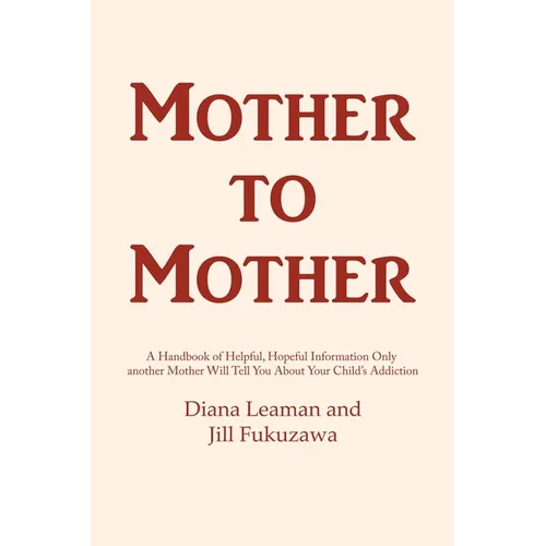 Mother to Mother: A Handbook of Helpful, Hopeful Information Only another Mother Will Tell You About Your Child's Addiction - Paperback