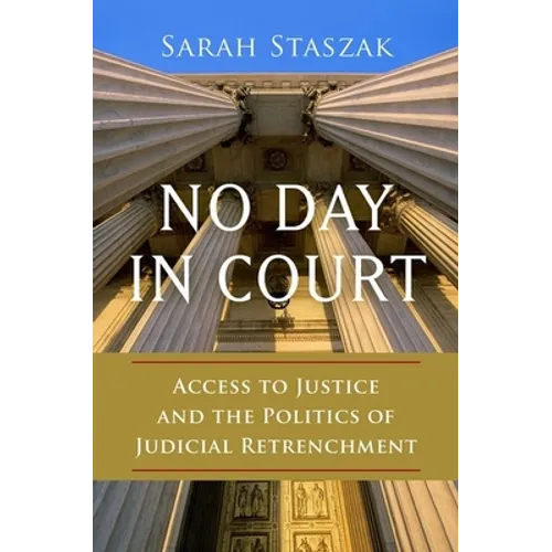 No Day in Court: Access to Justice and the Politics of Judicial Retrenchment - Paperback