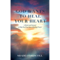 God Wants to Heal Your Heart: A Book and Journal to Help You Pray Inner Healing Prayer - Paperback
