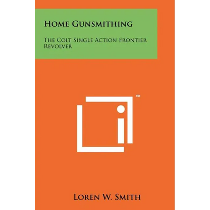 Home Gunsmithing: The Colt Single Action Frontier Revolver - Paperback