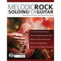 Melodic Rock Soloing For Guitar: Master the Art of Creative, Musical Lead Guitar Playing - Paperback